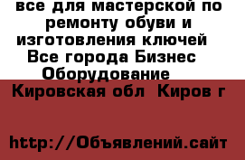 все для мастерской по ремонту обуви и изготовления ключей - Все города Бизнес » Оборудование   . Кировская обл.,Киров г.